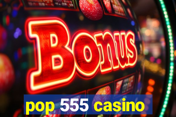 pop 555 casino